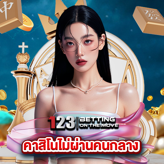 123betting คาสิโนไม่ผ่านคนกลาง