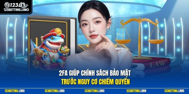 2FA giúp chính sách bảo mật trước nguy cơ chiếm quyền
