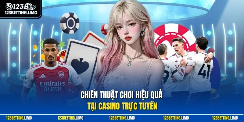 Chiến thuật chơi hiệu quả tại casino trực tuyến