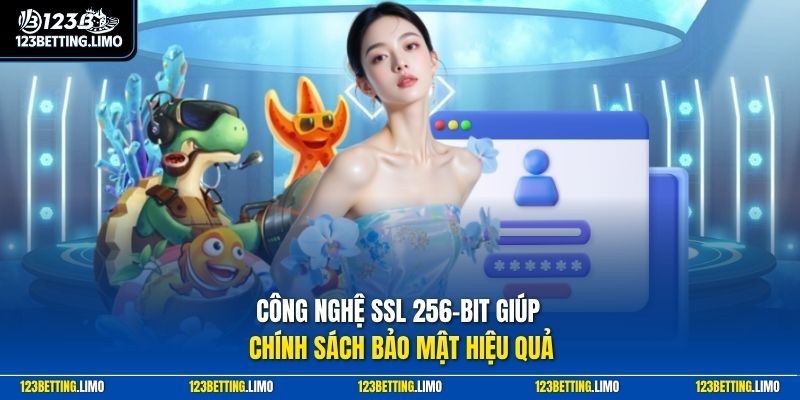 Công nghệ SSL 256-bit giúp chính sách bảo mật hiệu quả