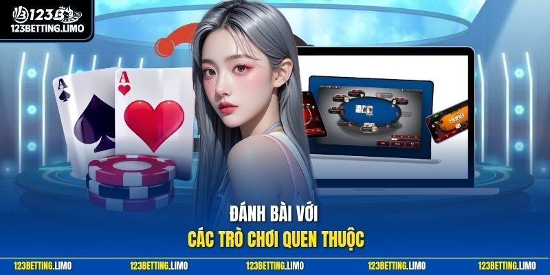 Đánh bài với các trò chơi quen thuộc
