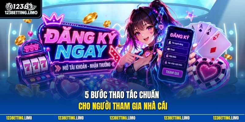 5 bước thao tác chuẩn cho người tham gia nhà cái