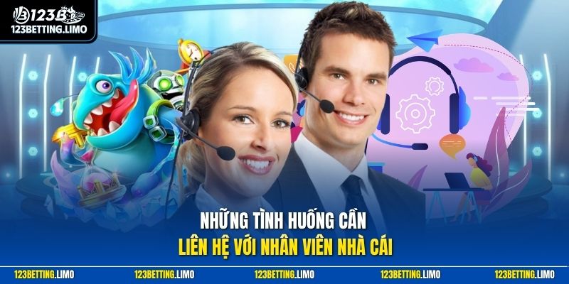 Những tình huống cần liên hệ với nhân viên nhà cái