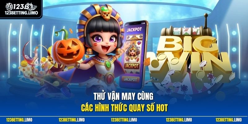 Thử vận may cùng các hình thức quay số hot