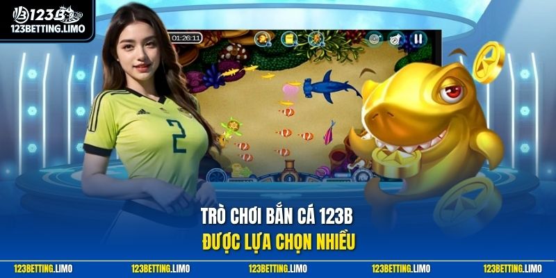 Trò chơi bắn cá 123B được lựa chọn nhiều
