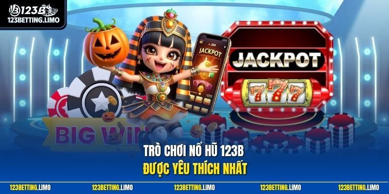Trò chơi nổ hũ 123B được yêu thích nhất