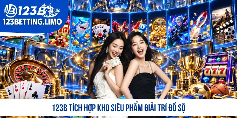 123B tích hợp kho siêu phẩm giải trí đồ sộ
